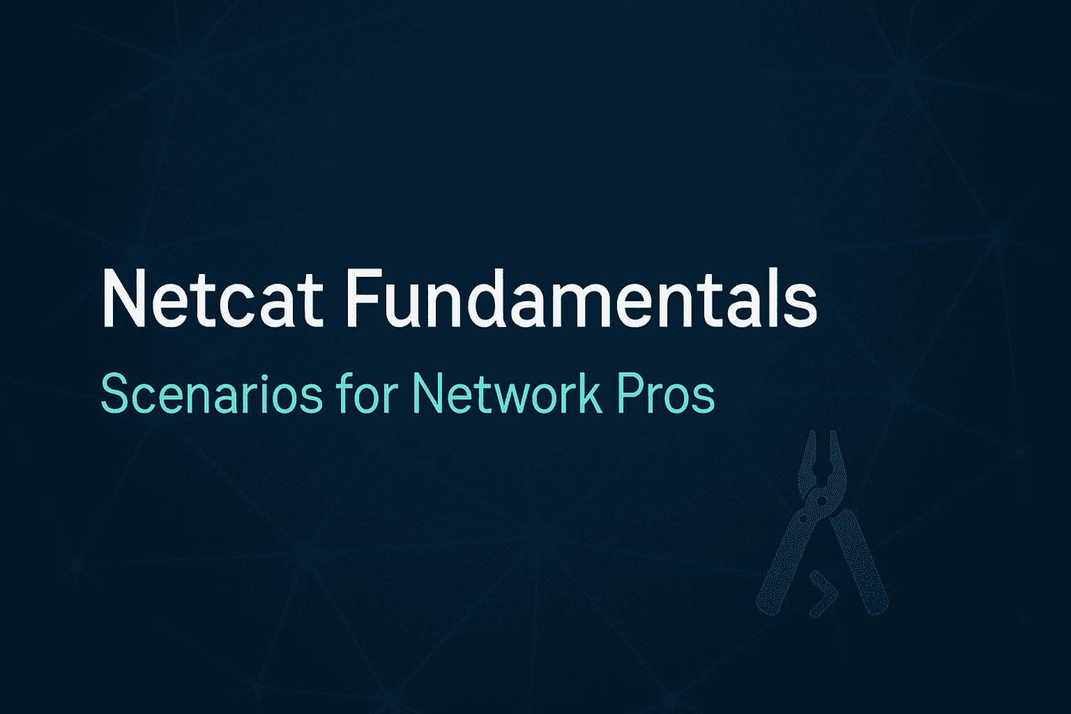 Netcat Fundamentals: Scenarios for Network Pros
