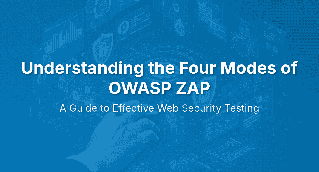 Understanding the Four Modes of OWASP ZAP: A Guide to Effective Web Security Testing