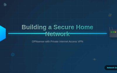 Building a Secure Home Network: OPNsense with Private Internet Access VPN